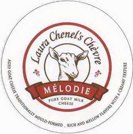 LAURA CHENEL'S CHÈVRE MÉLODIE PURE GOAT MILK CHEESE AGED GOAT CHEESE TRADITIONALLY MOULD-FORMED. RICH AND MELLOW FLAVORS WITH A CREAMY TEXTURE trademark