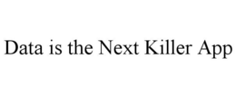 DATA IS THE NEXT KILLER APP trademark