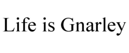 LIFE IS GNARLEY trademark
