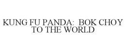 KUNG FU PANDA: BOK CHOY TO THE WORLD trademark