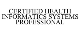 CERTIFIED HEALTH INFORMATICS SYSTEMS PROFESSIONAL trademark