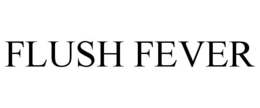 FLUSH FEVER trademark