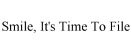 SMILE, IT'S TIME TO FILE trademark