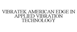 VIBRATEK AMERICAN EDGE IN APPLIED VIBRATION TECHNOLOGY trademark