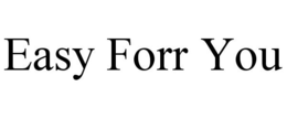 EASY FORR YOU trademark