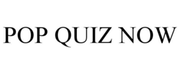 POP QUIZ NOW trademark