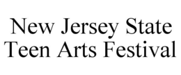 NEW JERSEY STATE TEEN ARTS FESTIVAL trademark