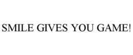 SMILE GIVES YOU GAME! trademark