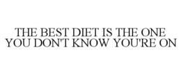 THE BEST DIET IS THE ONE YOU DON'T KNOW YOU'RE ON trademark