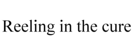 REELING IN THE CURE trademark