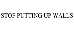STOP PUTTING UP WALLS trademark