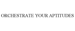 ORCHESTRATE YOUR APTITUDES trademark