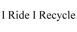 I RIDE I RECYCLE trademark