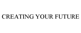 CREATING YOUR FUTURE trademark