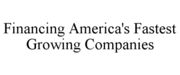 FINANCING AMERICA'S FASTEST GROWING COMPANIES trademark