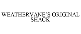 WEATHERVANE'S ORIGINAL SHACK trademark