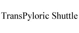 TRANSPYLORIC SHUTTLE trademark