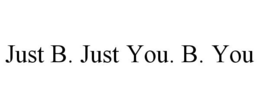 JUST B. JUST YOU. B. YOU trademark