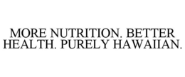 MORE NUTRITION. BETTER HEALTH. PURELY HAWAIIAN. trademark