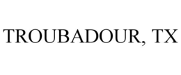 TROUBADOUR, TX trademark