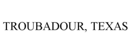 TROUBADOUR, TEXAS trademark