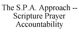 THE S.P.A. APPROACH -- SCRIPTURE PRAYER ACCOUNTABILITY trademark