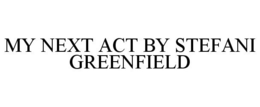 MY NEXT ACT BY STEFANI GREENFIELD trademark
