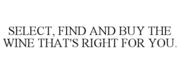 SELECT, FIND AND BUY THE WINE THAT'S RIGHT FOR YOU. trademark