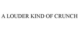 A LOUDER KIND OF CRUNCH trademark
