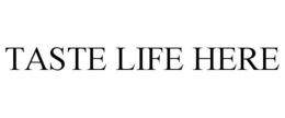 TASTE LIFE HERE trademark