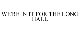 WE'RE IN IT FOR THE LONG HAUL trademark