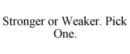 STRONGER OR WEAKER. PICK ONE. trademark