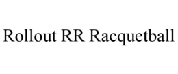 ROLLOUT RR RACQUETBALL trademark