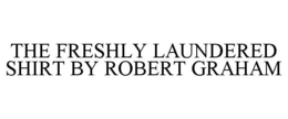 THE FRESHLY LAUNDERED SHIRT BY ROBERT GRAHAM trademark