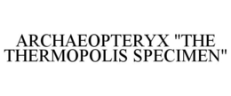 ARCHAEOPTERYX "THE THERMOPOLIS SPECIMEN" trademark