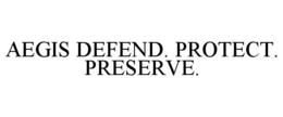 AEGIS DEFEND. PROTECT. PRESERVE. trademark