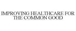 IMPROVING HEALTHCARE FOR THE COMMON GOOD trademark