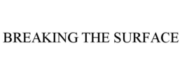 BREAKING THE SURFACE trademark