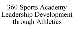 360 SPORTS ACADEMY LEADERSHIP DEVELOPMENT THROUGH ATHLETICS trademark