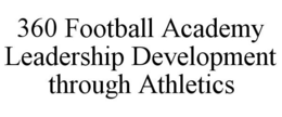 360 FOOTBALL ACADEMY LEADERSHIP DEVELOPMENT THROUGH ATHLETICS trademark