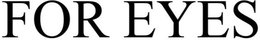 FOR EYES trademark