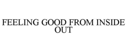 FEELING GOOD FROM INSIDE OUT trademark