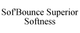 SOF'BOUNCE SUPERIOR SOFTNESS trademark