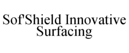 SOF'SHIELD INNOVATIVE SURFACING trademark