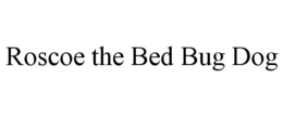 ROSCOE THE BED BUG DOG trademark