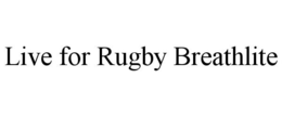 LIVE FOR RUGBY BREATHLITE trademark