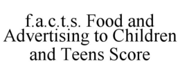 F.A.C.T.S. FOOD AND ADVERTISING TO CHILDREN AND TEENS SCORE trademark