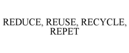 REDUCE, REUSE, RECYCLE, REPET trademark