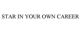 STAR IN YOUR OWN CAREER trademark