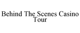 BEHIND THE SCENES CASINO TOUR trademark